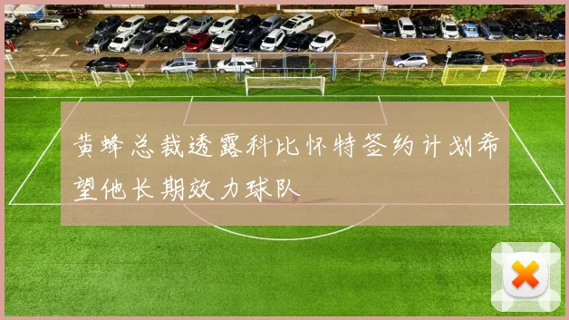 黄蜂总裁透露科比怀特签约计划希望他长期效力球队